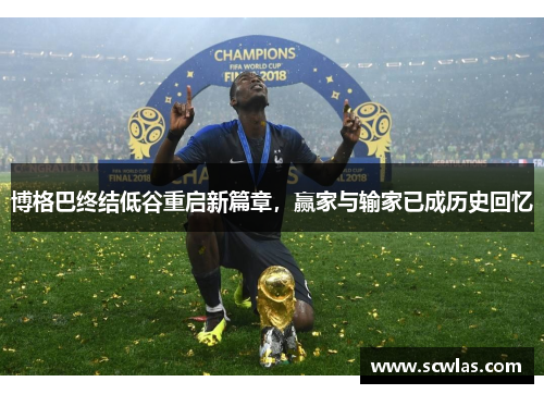 博格巴终结低谷重启新篇章，赢家与输家已成历史回忆